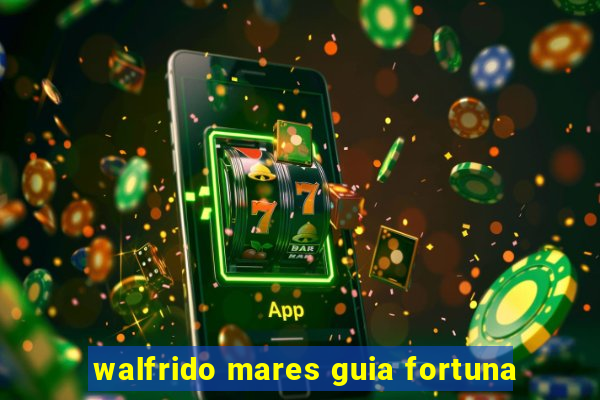 walfrido mares guia fortuna